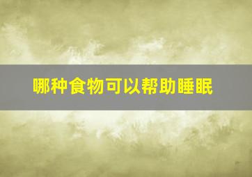 哪种食物可以帮助睡眠