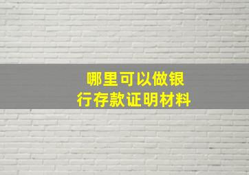 哪里可以做银行存款证明材料