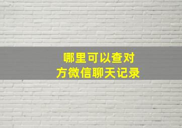 哪里可以查对方微信聊天记录