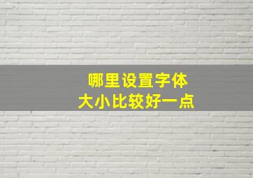 哪里设置字体大小比较好一点