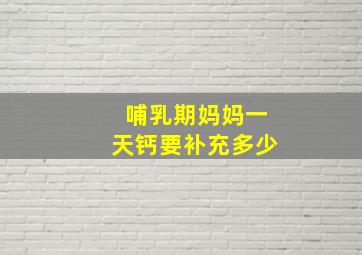 哺乳期妈妈一天钙要补充多少