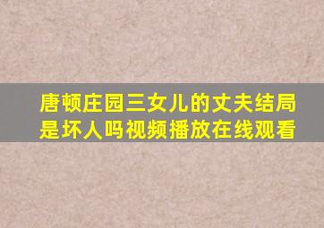 唐顿庄园三女儿的丈夫结局是坏人吗视频播放在线观看