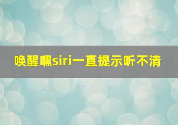 唤醒嘿siri一直提示听不清