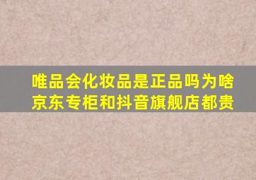 唯品会化妆品是正品吗为啥京东专柜和抖音旗舰店都贵