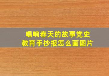 唱响春天的故事党史教育手抄报怎么画图片