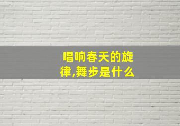 唱响春天的旋律,舞步是什么