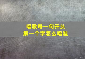 唱歌每一句开头第一个字怎么唱准