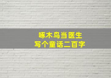 啄木鸟当医生写个童话二百字