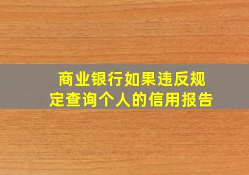 商业银行如果违反规定查询个人的信用报告