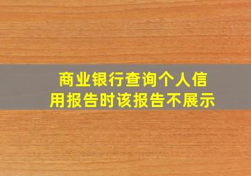 商业银行查询个人信用报告时该报告不展示