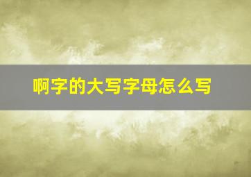 啊字的大写字母怎么写