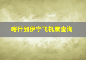 喀什到伊宁飞机票查询