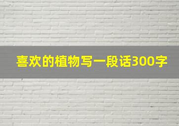 喜欢的植物写一段话300字