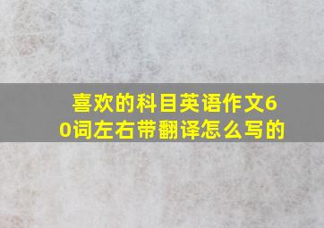 喜欢的科目英语作文60词左右带翻译怎么写的