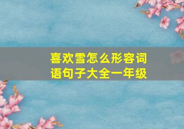 喜欢雪怎么形容词语句子大全一年级