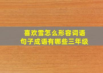 喜欢雪怎么形容词语句子成语有哪些三年级