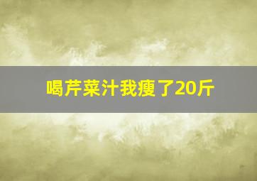 喝芹菜汁我瘦了20斤