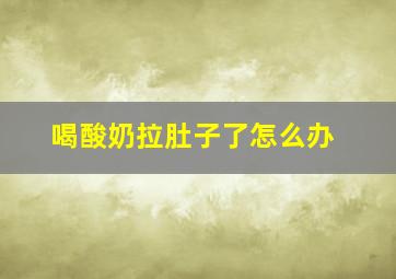 喝酸奶拉肚子了怎么办