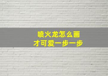 喷火龙怎么画才可爱一步一步