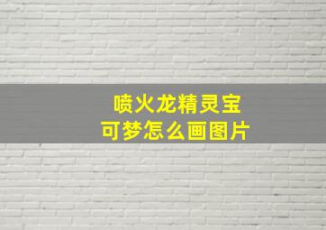 喷火龙精灵宝可梦怎么画图片