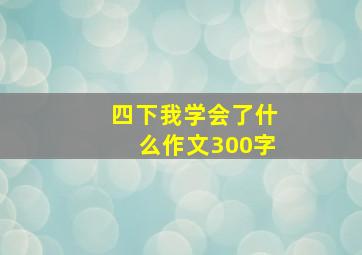 四下我学会了什么作文300字