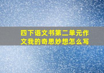 四下语文书第二单元作文我的奇思妙想怎么写