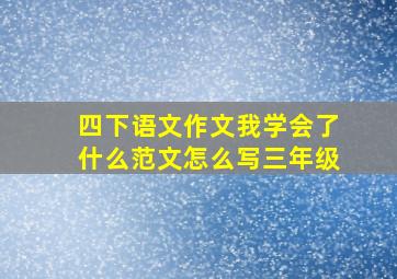 四下语文作文我学会了什么范文怎么写三年级