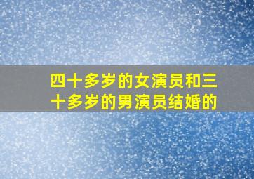 四十多岁的女演员和三十多岁的男演员结婚的