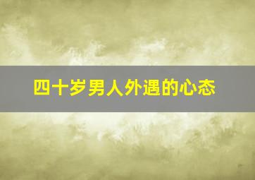 四十岁男人外遇的心态