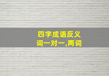 四字成语反义词一对一,两词