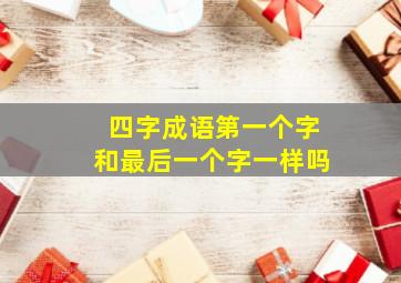 四字成语第一个字和最后一个字一样吗