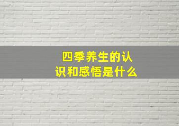 四季养生的认识和感悟是什么