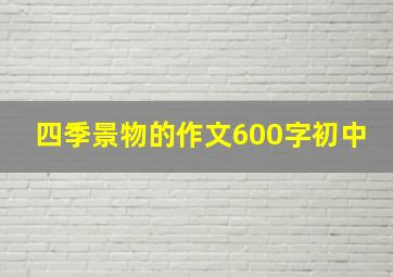 四季景物的作文600字初中