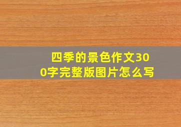 四季的景色作文300字完整版图片怎么写