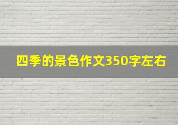 四季的景色作文350字左右