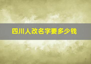 四川人改名字要多少钱