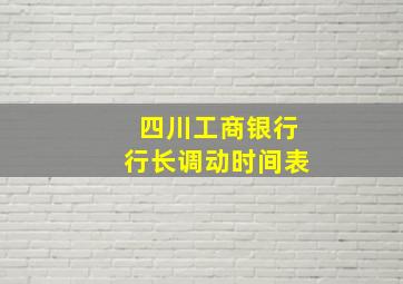 四川工商银行行长调动时间表