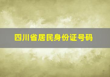 四川省居民身份证号码