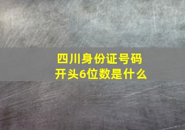 四川身份证号码开头6位数是什么