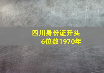 四川身份证开头6位数1970年