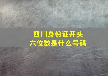 四川身份证开头六位数是什么号码