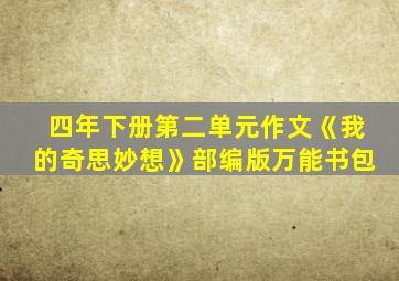 四年下册第二单元作文《我的奇思妙想》部编版万能书包