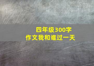 四年级300字作文我和谁过一天