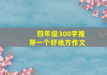 四年级300字推荐一个好地方作文