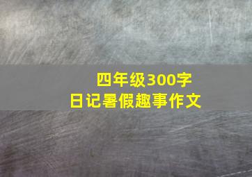 四年级300字日记暑假趣事作文