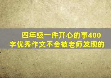 四年级一件开心的事400字优秀作文不会被老师发现的