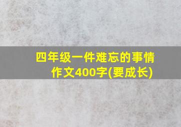 四年级一件难忘的事情作文400字(要成长)