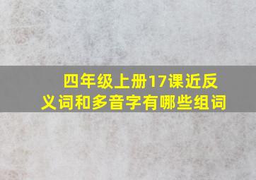 四年级上册17课近反义词和多音字有哪些组词