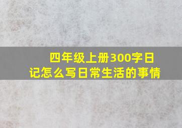 四年级上册300字日记怎么写日常生活的事情