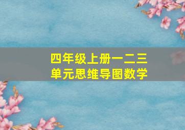 四年级上册一二三单元思维导图数学